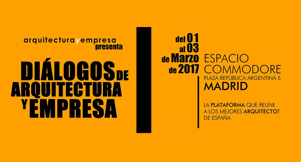 Diálogos de Arquitectura y Empresa, en Madrid,  1-3 Marzo 2017.