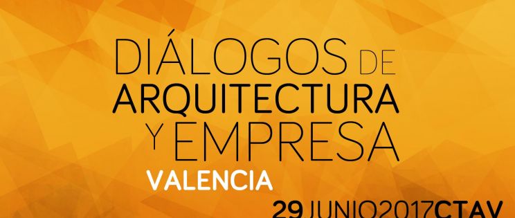 Diálogos de Arquitectura y Empresa en Valencia en colaboración con CTAV