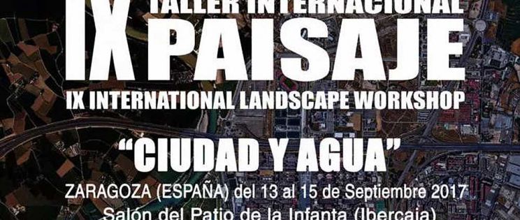 IX Taller Internacional de Paisaje: Ciudad y agua. Zaragoza, septiembre 2017