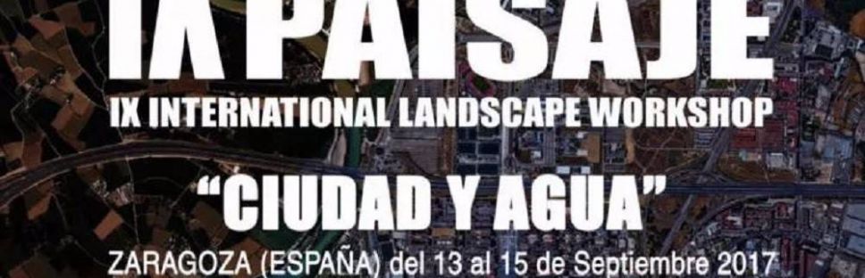 IX Taller Internacional de Paisaje. Zaragoza, 13-15 septiembre 2017